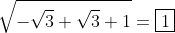\sqrt{-\sqrt{3}+\sqrt{3}+1}=\boxed{1}