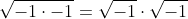 \sqrt{-1\cdot-1}=\sqrt{-1}\cdot\sqrt{-1}