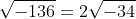 \sqrt{-136}=2\sqrt{-34}