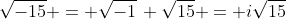 \sqrt{-15} = \sqrt{-1}\, \sqrt{15} = i\sqrt{15}
