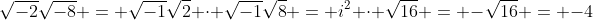 \sqrt{-2}\sqrt{-8} = \sqrt{-1}\sqrt{2} \cdot \sqrt{-1}\sqrt{8} = i^2 \cdot \sqrt{16} = -\sqrt{16} = -4