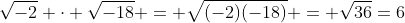 \sqrt{-2} \cdot \sqrt{-18} = \sqrt{(-2)(-18)} = \sqrt{36}=6