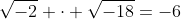 \sqrt{-2} \cdot \sqrt{-18}=-6
