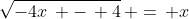 \sqrt{-4x\, -\, 4}\, =\, x