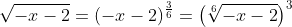 \sqrt{-x-2}=(-x-2)^{\frac{3}{6}}=\left(\sqrt[6]{-x-2}\right)^3