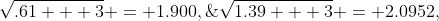 \sqrt{.61 + 3} = 1.900,\;\;\;\sqrt{1.39 + 3} = 2.0952,