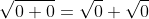 \sqrt{0+0}=\sqrt{0}+\sqrt{0}