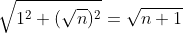 \sqrt{1^{2}+(\sqrt{n})^{2}}=\sqrt{n+1}