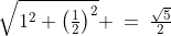 \sqrt{1^2+\left(\tfrac{1}{2}\right)^2} \:=\:\tfrac{\sqrt{5}}{2}