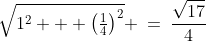 \sqrt{1^2 + \left(\tfrac{1}{4}\right)^2} \:=\:\frac{\sqrt{17}}{4}