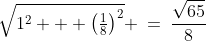 \sqrt{1^2 + \left(\tfrac{1}{8}\right)^2} \:=\:\frac{\sqrt{65}}{8}