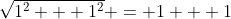 \sqrt{1^2 + 1^2} = 1 + 1