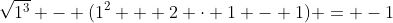 \sqrt{1^3} - (1^2 + 2 \cdot 1 - 1) = -1