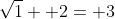 \sqrt{1}+ 2= 3