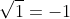 \sqrt{1}=-1