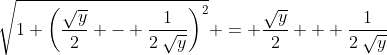 \sqrt{1+\left(\frac{\sqrt{y}}{2} - \frac{1}{2\:\sqrt{y}}\right)^2} = \frac{\sqrt{y}}{2} + \frac{1}{2\:\sqrt{y}}