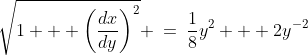 \sqrt{1 + \left(\frac{dx}{dy}\right)^2} \:=\:\frac{1}{8}y^2 + 2y^{-2}