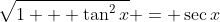 \sqrt{1 + \tan^2{x}} = \sec{x}