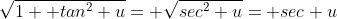 \sqrt{1+ tan^2 u}= \sqrt{sec^2 u}= sec u