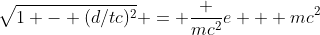 \sqrt{1 - (d/tc)^2} = \frac {mc^2}{e + mc^2}