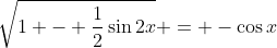 \sqrt{1 - \frac{1}{2}\sin{2x}} = -\cos{x}