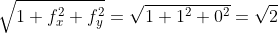 \sqrt{1+f_x^2+f_y^2}=\sqrt{1+1^2+0^2}=\sqrt{2}