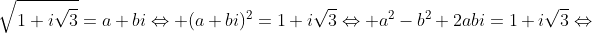 \sqrt{1+i\sqrt{3}}=a+bi\Leftrightarrow (a+bi)^2=1+i\sqrt{3}\Leftrightarrow a^2-b^2+2abi=1+i\sqrt{3}\Leftrightarrow
