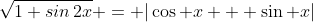 \sqrt{1+sin\,2x} = |\cos x + \sin x|