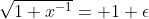 \sqrt{1+x^{-1}}= 1+\epsilon