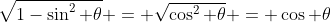 \sqrt{1-\sin^2 \theta} = \sqrt{\cos^2 \theta} = \cos \theta