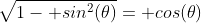 \sqrt{1- sin^2(\theta)}= cos(\theta)