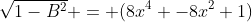 \sqrt{1-B^2} = (8x^4 -8x^2+1)