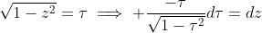 \sqrt{1-z^2}=\tau\implies \frac{-\tau}{\sqrt{1-\tau^2}}d\tau=dz