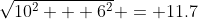 \sqrt{10^2 + 6^2} = 11.7
