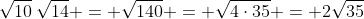 \sqrt{10}\:\sqrt{14} = \sqrt{140} = \sqrt{4\cdot35} = 2\sqrt{35}