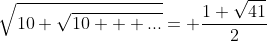 \sqrt{10+\sqrt{10 + ...}}= \frac{1+\sqrt{41}}{2}
