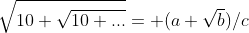 \sqrt{10+\sqrt{10+...}}= (a+\sqrt{b})/c
