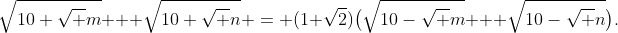 \sqrt{10+\sqrt m} + \sqrt{10+\sqrt n} = (1+\sqrt2)\bigl(\sqrt{10-\sqrt m} + \sqrt{10-\sqrt n}\bigr).