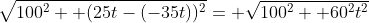 \sqrt{100^2+ (25t-(-35t))^2}= \sqrt{100^2+ 60^2t^2}