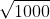 \sqrt{1000}~=~31.62277