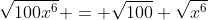\sqrt{100x^6} = \sqrt{100} \sqrt{x^6}
