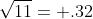 \sqrt{11}= .32