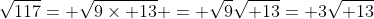 \sqrt{117}= \sqrt{9\times 13} = \sqrt{9}\sqrt{ 13}= 3\sqrt{ 13}