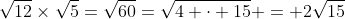 \sqrt{12}\times\sqrt{5}=\sqrt{60}=\sqrt{4 \cdot 15} = 2\sqrt{15}