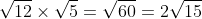 \sqrt{12}\times\sqrt{5}=\sqrt{60}=2\sqrt{15}