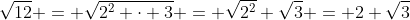 \sqrt{12} = \sqrt{2^2 \cdot 3} = \sqrt{2^2} \sqrt{3} = 2 \sqrt{3}