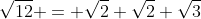 \sqrt{12} = \sqrt{2} \sqrt{2} \sqrt{3}