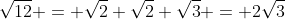 \sqrt{12} = \sqrt{2} \sqrt{2} \sqrt{3} = 2\sqrt{3}