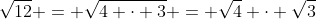 \sqrt{12} = \sqrt{4 \cdot 3} = \sqrt{4} \cdot \sqrt{3}