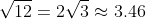 \sqrt{12}=2\sqrt{3}\approx3.46